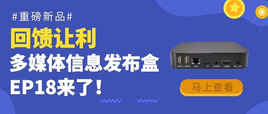 【重磅新品】回饋?zhàn)尷?！為商顯信發(fā)而生的多媒體信息發(fā)布盒EP18來(lái)了！